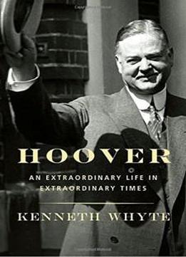 Hoover: An Extraordinary Life In Extraordinary Times
