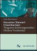 Houston Stewart Chamberlain: Wagners Schwiegersohn Hitlers Vordenker