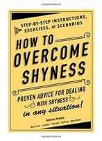 How To Overcome Shyness: Step-By-Step Instructions, Exercises, And Scenarios