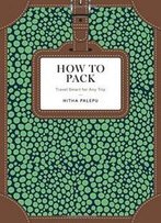 How To Pack: Travel Smart For Any Trip