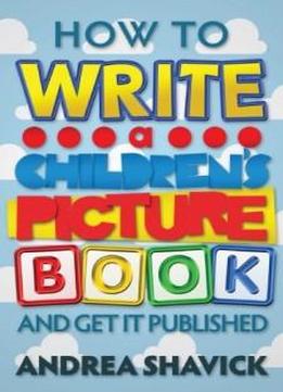 How To Write A Children's Picture Book: And Get It Published