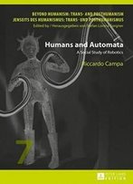 Humans And Automata: A Social Study Of Robotics (Beyond Humanism: Trans- And Posthumanism / Jenseits Des Humanismus: Trans- Und Posthumanismus)
