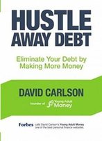 Hustle Away Debt: Eliminate Your Debt By Making More Money