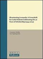 Illuminating Leonardo: A Festschrift For Carlo Pedretti Celebrating His 70 Years Of Scholarship (19442014) (Leonardo Studies)