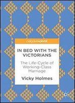 In Bed With The Victorians: The Life-Cycle Of Working-Class Marriage