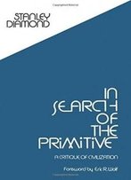 In Search Of The Primitive: A Critique Of Civilization (Routledge Classic Texts In Anthropology)
