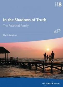 In The Shadows Of Truth: The Polarized Family (globethics Praxis Series) (volume 8)