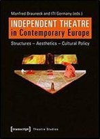Independent Theatre In Contemporary Europe: Structures Aesthetics Cultural Policy (Theatre Studies)