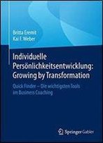 Individuelle Personlichkeitsentwicklung: Growing By Transformation: Quick Finder Die Wichtigsten Tools Im Business Coaching