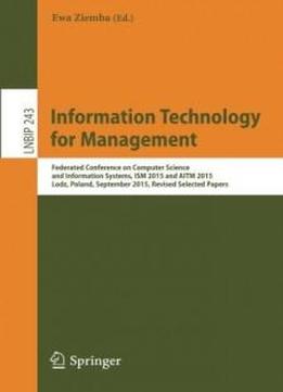 Information Technology For Management: Federated Conference On Computer Science And Information Systems, Ism 2015 And Aitm 2015, Lodz, Poland, ... Notes In Business Information Processing)