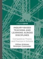 Inquiry-Based Teaching And Learning Across Disciplines: Comparative Theory And Practice In Schools