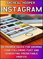 Instagram: 20 Prowen Hacks For Growing Your Following Fast And Generating Predictable Profits