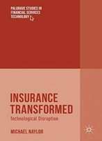 Insurance Transformed: Technological Disruption (Palgrave Studies In Financial Services Technology)