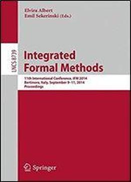 Integrated Formal Methods 11th International Conference, Ifm 2014, Bertinoro, Italy, September 9-11, 2014, Proceedings (lecture Notes In Computer Science)