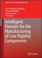Intelligent Fixtures For The Manufacturing Of Low Rigidity Components (Lecture Notes In Production Engineering)