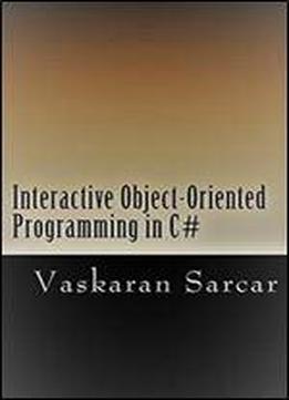 Interactive Object-oriented Programming In C#: With A Foreword By R.ambrose And S. Ghosh