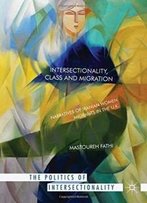Intersectionality, Class And Migration: Narratives Of Iranian Women Migrants In The U.K. (The Politics Of Intersectionality)