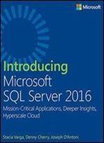 Introducing Microsoft Sql Server 2016: Mission-Critical Applications, Deeper Insights, Hyperscale Cloud