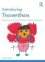 Introducing Trevarthen: A Guide For Practitioners And Students In Early Years Education (Introducing Early Years Thinkers)
