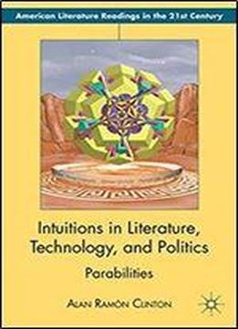 Intuitions In Literature, Technology, And Politics: Parabilities (american Literature Readings In The 21st Century)