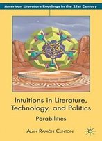 Intuitions In Literature, Technology, And Politics: Parabilities (American Literature Readings In The Twenty-First Century)