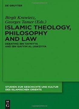 Islamic Theology, Philosophy And Law Debating Ibn Taymiyya And Ibn Qayyim Al-jawziyya Stio 27 (studien Zur Geschichte Und Kultur Des Islamischen Orients. N)