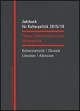 Jahrbuch Fur Kulturpolitik 2015/16: Transformatorische Kulturpolitik