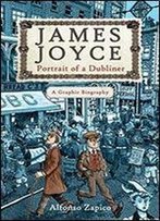 James Joyce: Portrait Of A Dublinera Graphic Biography
