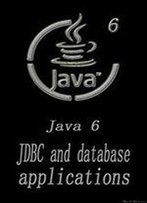 Java 6: Jdbc And Database Applications Software Development Beginner's Guide To Programming The Sixth Edition