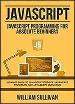 Javascript: Javascript Programming For Absolute Beginners