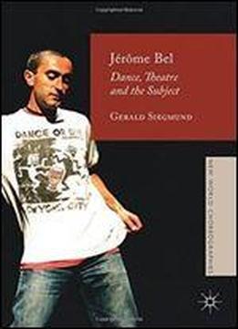 Jerome Bel: Dance, Theatre, And The Subject (new World Choreographies)