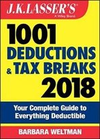 J.K. Lasser's 1001 Deductions And Tax Breaks 2018: Your Complete Guide To Everything Deductible