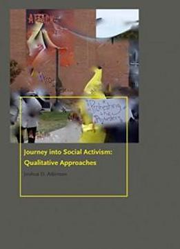Journey Into Social Activism: Qualitative Approaches (donald Mcgannon Communication Research Center's Everett C. Parker Book Series)