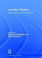 Just War Thinkers: From Cicero To The 21st Century (War, Conflict And Ethics)