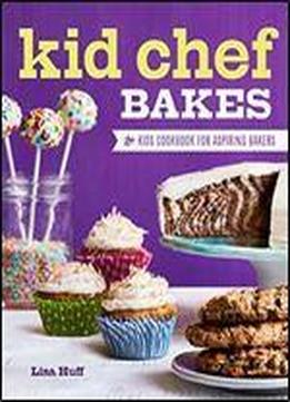 Kid Chef Bakes: The Kids Cookbook For Aspiring Bakers