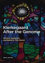 Kierkegaard After The Genome: Science, Existence And Belief In This World