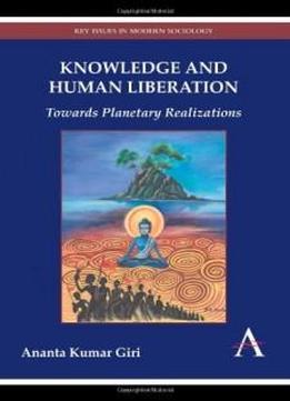 Knowledge And Human Liberation: Towards Planetary Realizations (key Issues In Modern Sociology)
