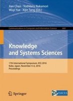 Knowledge And Systems Sciences: 17th International Symposium, Kss 2016, Kobe, Japan, November 4-6, 2016, Proceedings (Communications In Computer And Information Science)