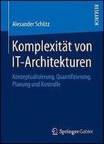 Komplexitat Von It-Architekturen: Konzeptualisierung, Quantifizierung, Planung Und Kontrolle