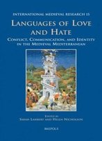 Languages Of Love And Hate: Conflict, Communication, And Identity In The Medieval Mediterranean (International Medieval Research)