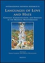 Languages Of Love And Hate: Conflict, Communication, And Identity In The Medieval Mediterranean