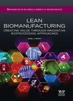Lean Biomanufacturing: Creating Value Through Innovative Bioprocessing Approaches (Woodhead Publishing Series In Biomedicine)