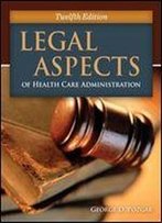 Legal Aspects Of Health Care Administration, 12th Edition