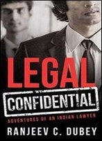 Legal Confidential: Adventures Of An Indian Lawyer