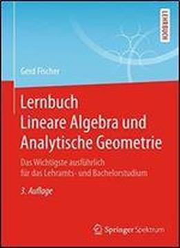 Lernbuch Lineare Algebra Und Analytische Geometrie: Das Wichtigste Ausfuhrlich Fur Das Lehramts- Und Bachelorstudium