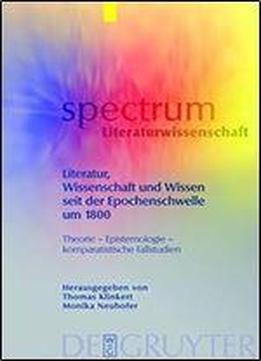 Literatur, Wissenschaft Und Wissen Seit Der Epochenschwelle Um 1800: Theorie - Epistemologie - Komparatistische Fallstudien