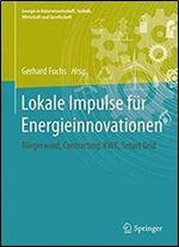 Lokale Impulse Fur Energieinnovationen: Burgerwind, Contracting, Kraft-warme-kopplung, Smart Grid (energie In Naturwissenschaft, Technik, Wirtschaft Und Gesellschaft)