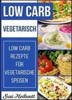 Low Carb Vegetarisch: Low Carb Rezepte Fur Vegetarische Ernahrung (Volume 7)