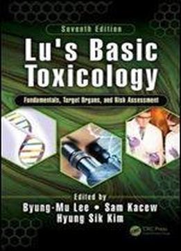 Lu's Basic Toxicology: Fundamentals, Target Organs, And Risk Assessment, Seventh Edition