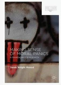 Making Sense Of Moral Panics: A Framework For Research (palgrave Studies In Risk, Crime And Society)